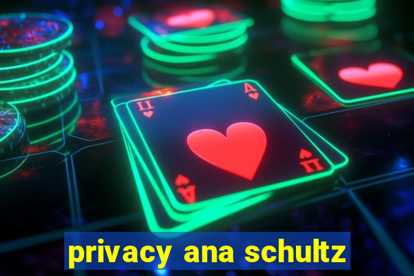 privacy ana schultz